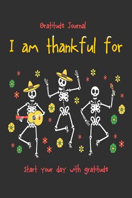 Gratitude Journal I Am Thankful For, Start Your Day with Gratitude: Daily Gratitude to Start Good Day Every Day. Skull in Party Background 117 Pages - Williams, Arika