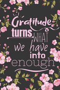 Gratitude turns what we have into enough: Daily Gratitude Journal for Women, 120 Pages Journal, 6 x 9 inch