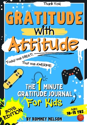 Gratitude With Attitude - The 1 Minute Gratitude Journal For Kids Ages 10-15: Prompted Daily Questions to Empower Young Kids Through Gratitude Activities Boys Edition - Nelson, Romney
