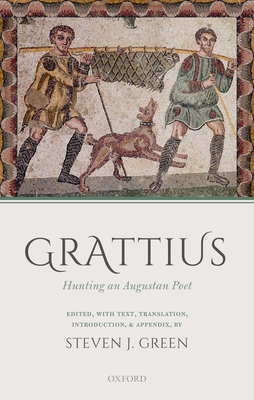 Grattius: Hunting an Augustan Poet - Green, Steven J. (Editor)