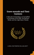 Grave-mounds and Their Contents: A Manual of Archaeology, as Exemplified in the Burials of the Celtic, the Romano-British, and the Anglo-Saxon Periods