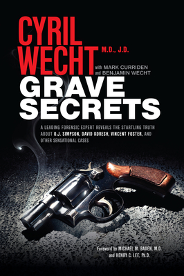 Grave Secrets: A Leading Forensic Expert Reveals the Startling Truth about O.J. Simpson, David Koresh, Vincent Foster, and Other Sensational Cases - Wecht, Cyril, and Curriden, Mark, and Wecht, Benjamin