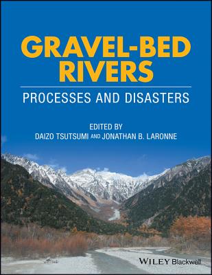 Gravel-Bed Rivers: Process and Disasters - Tsutsumi, Daizo (Editor), and Laronne, Jonathan B. (Editor)