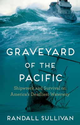 Graveyard of the Pacific: Shipwreck and Survival on America's Deadliest Waterway - Sullivan, Randall