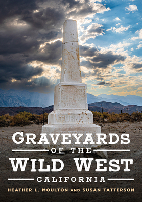 Graveyards of the Wild West: California - Moulton, Heather L, and Tatterson, Susan