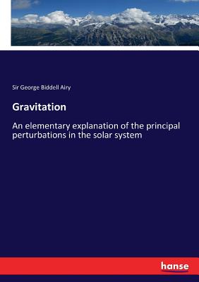 Gravitation: An elementary explanation of the principal perturbations in the solar system - Airy, George Biddell, Sir