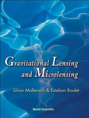 Gravitational Lensing and Microlensing - Mollerach, Silvia, and Roulet, Esteban