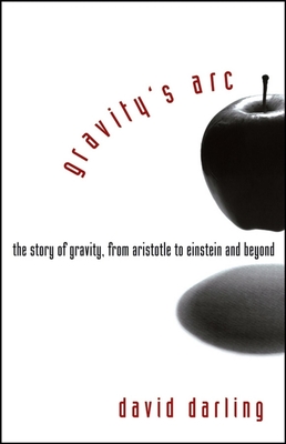 Gravity's Arc: The Story of Gravity from Aristotle to Einstein and Beyond - Darling, David