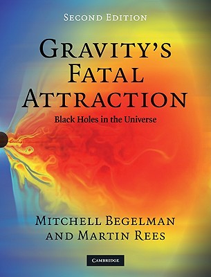Gravity's Fatal Attraction: Black Holes in the Universe - Begelman, Mitchell, and Rees, Martin, Lord