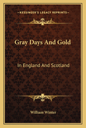 Gray Days And Gold: In England And Scotland