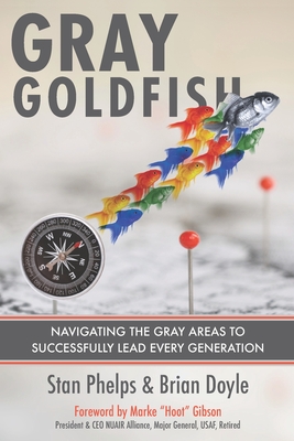 Gray Goldfish: Navigating the Gray Areas to Successfully Lead Every Generation - Doyle, Brian, and Phelps, Stan