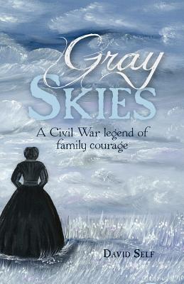 Gray Skies: A Civil War Legend of Family Courage - Self, David