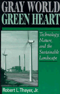 Gray World, Green Heart: Technology, Nature, and the Sustainable Landscape - Thayer, Robert L