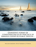 Graydon's forms of conveyancing & of practice in various courts & public offices .. Volume 1