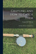 Grayling and How to Catch Them: And Recollections of a Sportsman