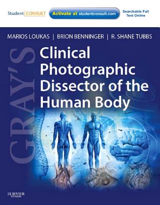 Gray's Clinical Photographic Dissector of the Human Body: With Student Consult Online Access - Loukas, Marios, MD, PhD, and Benninger, Brion, MD, Msc, and Tubbs, R Shane, MS, Pa-C, PhD