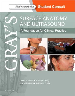 Gray's Surface Anatomy and Ultrasound: A Foundation for Clinical Practice - Smith, Claire, BSc, PhD, and Dilley, Andrew, and Mitchell, Barry