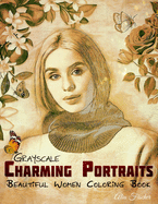 Grayscale Charming Portraits - Beautiful Women Coloring Book: 33 Hand-Drawn Illustrations for Relaxation and Stress-Relief for Adults