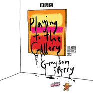 Grayson Perry: Playing to the Gallery: The Reith Lectures