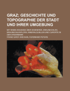 Graz; Mit Einem Anhange Uber Eisenerze, Braunkohlen, Braunkohlenflora, Mineralquellen Und Curorte in Der Steiermark - Blue, John, and Ilwof, Franz