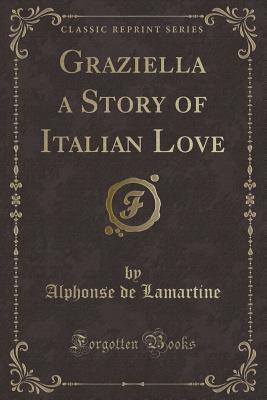 Graziella a Story of Italian Love (Classic Reprint) - Lamartine, Alphonse De