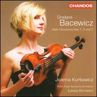 Grazyna Bacewicz: Violin Concertos Nos. 1, 3, 7 - Joanna Kurkowicz (violin); Polish Radio Symphony Orchestra; Lukasz Borowicz (conductor)