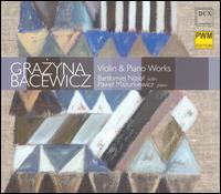 Grazyna Bacewicz: Violin & Piano Works - Bartek Niziol (violin); Pawel Mazurkiewicz (piano)