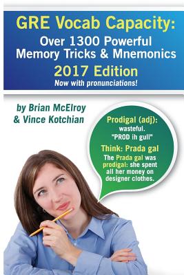 GRE Vocab Capacity: 2017 Edition - Over 1300 Powerful Memory Tricks and Mnemonics - McElroy, Brian, and Kotchian, Vince
