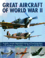 Great Aircraft of World War II: The Spitfire, Lancaster, Messerschmitt, Mustang and Flying Fortress Shown in 500 Photographs and Illustrations