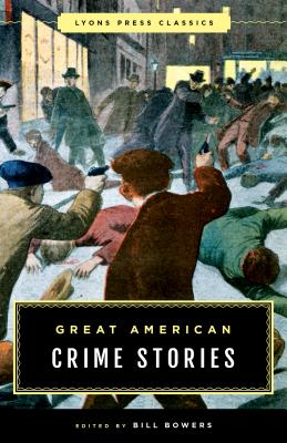 Great American Crime Stories: Lyons Press Classics - Bowers, Bill