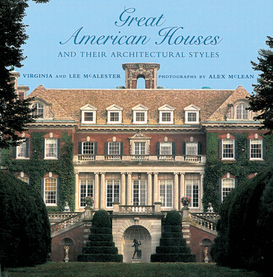 Great American Houses and Their Architectural Styles - McAlester, Virginia, and McAlester, Lee, and McLean, Alex (Photographer)