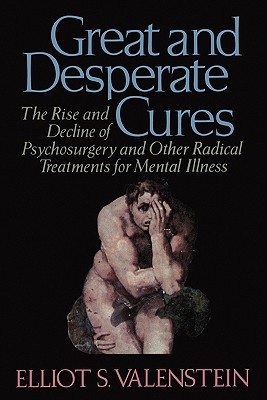 Great and Desperate Cures - Valenstein, Elliot S, Professor