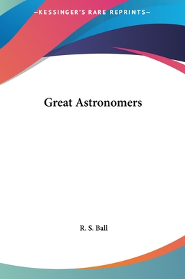 Great Astronomers - Ball, R S