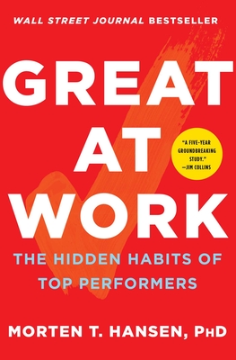 Great at Work: The Hidden Habits of Top Performers - Hansen, Morten T