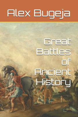 Great Battles of Ancient History - Bugeja, Alex