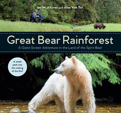 Great Bear Rainforest: A Giant-Screen Adventure in the Land of the Spirit Bear - McAllister, Ian, and Van Tol, Alex