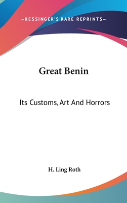 Great Benin: Its Customs, Art And Horrors - Roth, H Ling