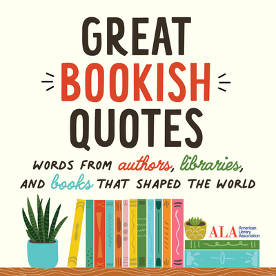 Great Bookish Quotes: Words from Authors, Libraries, and Books That Shaped the World - American Library Association (ALA)