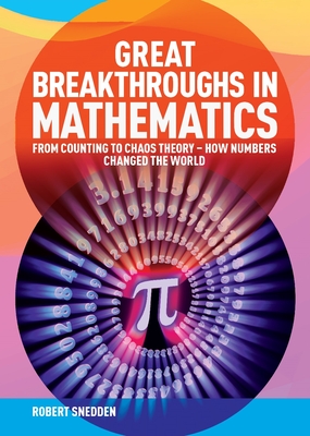 Great Breakthroughs in Mathematics: From Counting to Chaos Theory - How Numbers Changed the World - Snedden, Robert