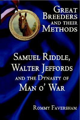 Great Breeders and Their Methods: Samuel Riddle, Walter Jeffords and the Dynasty of Man O' War - Faversham, Rommy