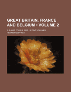 Great Britain, France and Belgium (Volume 2); A Short Tour in 1835 in Two Volumes