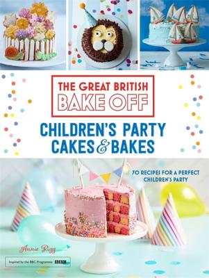 Great British Bake Off: Children's Party Cakes & Bakes - Rigg, Annie