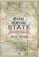 Great Central State: The Foundation of the Northern Territory