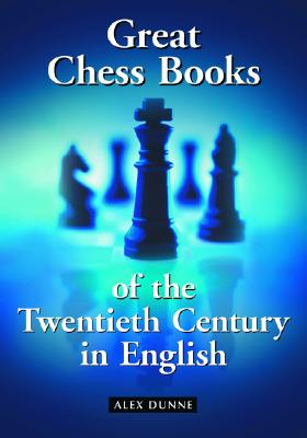 Great Chess Books of the Twentieth Century in English - Dunne, Alex