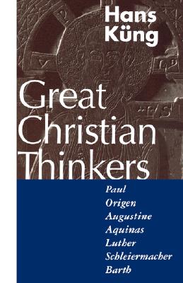 Great Christian Thinkers: Paul, Origen, Augustine, Aquinas, Luther, Schleiermacher, Barth - Kng, Hans