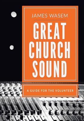 Great Church Sound: a guide for the volunteer - Wasem, James a