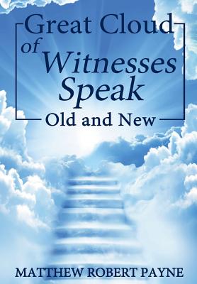 Great Cloud of Witnesses Speak: Old and New - Payne, Matthew Robert