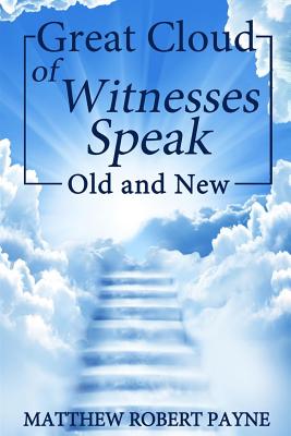 Great Cloud of Witnesses Speak: Old and New - Payne, Matthew Robert