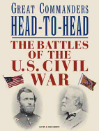 Great Commanders Head-to-Head: The Battles of the Us Civil War