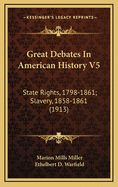 Great Debates in American History V5: State Rights, 1798-1861; Slavery, 1858-1861 (1913)